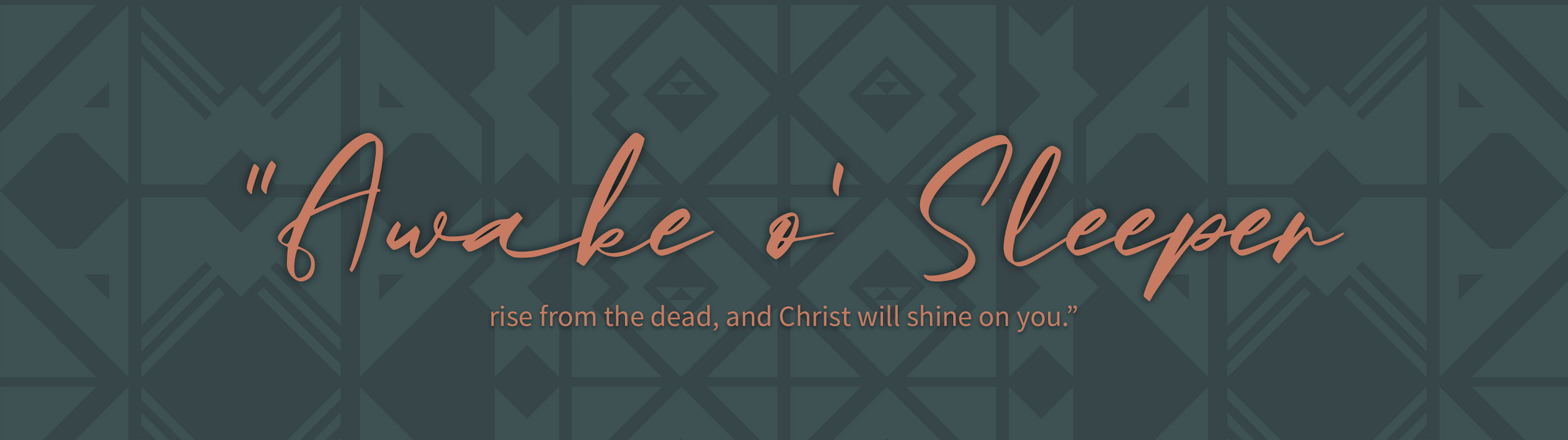 "Awake o' Sleeper, rise from the dead, and Christ will shine on you."